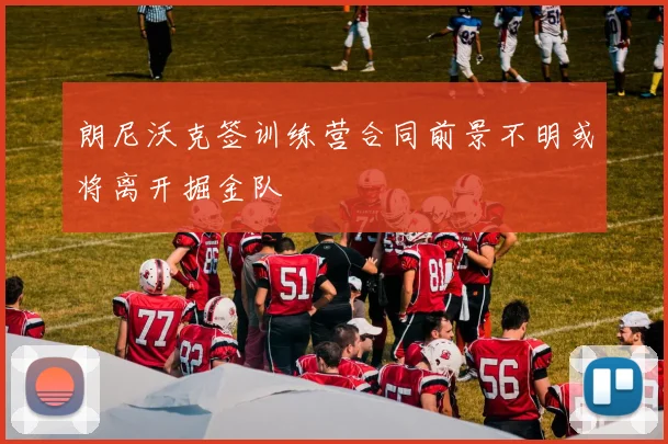 朗尼沃克签训练营合同前景不明或将离开掘金队